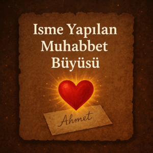 İsme Yapılan Muhabbet Büyüsü